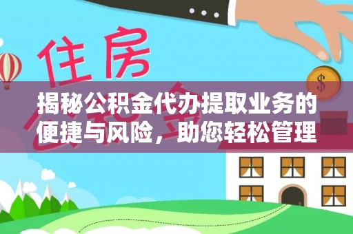 长城揭秘公积金代办提取业务的便捷与风险，助您轻松管理财务