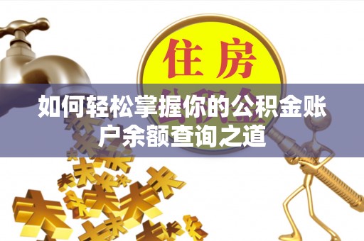 长城如何轻松掌握你的公积金账户余额查询之道