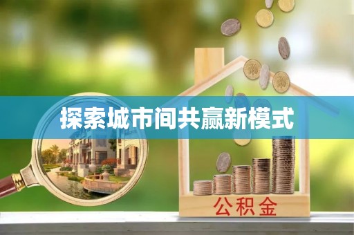 长城探索城市间共赢新模式