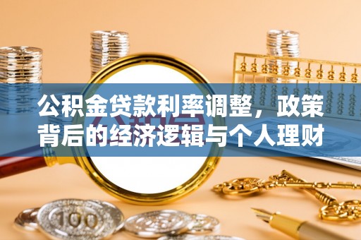 长城公积金贷款利率调整，政策背后的经济逻辑与个人理财策略