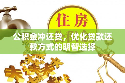 长城公积金冲还贷，优化贷款还款方式的明智选择