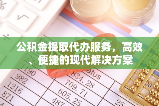 长城公积金提取代办服务，高效、便捷的现代解决方案