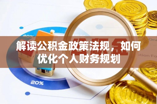 长城解读公积金政策法规，如何优化个人财务规划