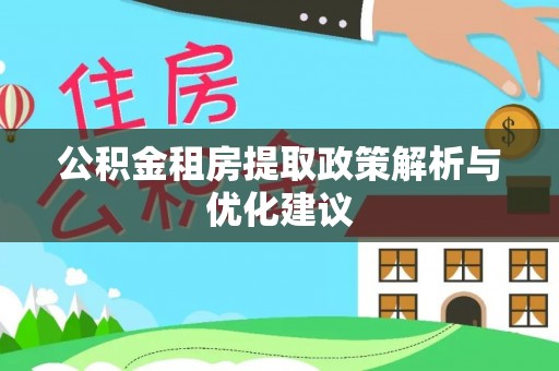 长城公积金租房提取政策解析与优化建议