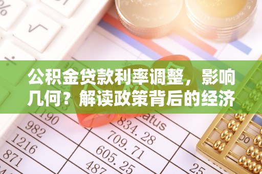 长城公积金贷款利率调整，影响几何？解读政策背后的经济逻辑