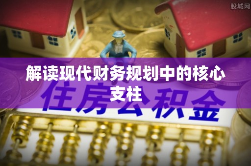 长城解读现代财务规划中的核心支柱