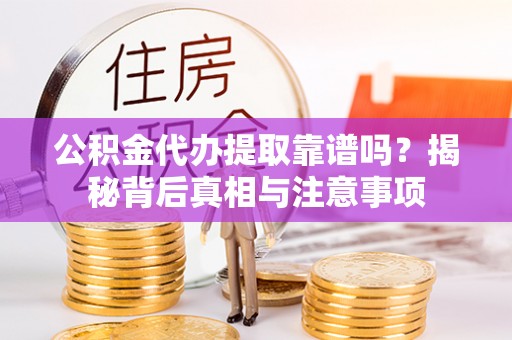 长城公积金代办提取靠谱吗？揭秘背后真相与注意事项