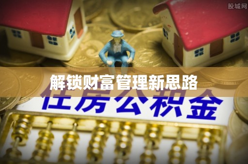 长城解锁财富管理新思路