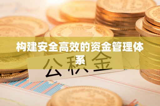 长城构建安全高效的资金管理体系