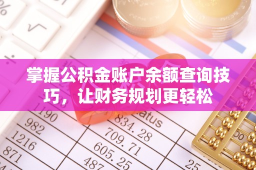 长城掌握公积金账户余额查询技巧，让财务规划更轻松