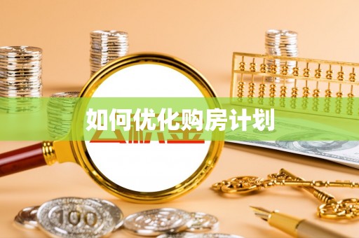 长城如何优化购房计划