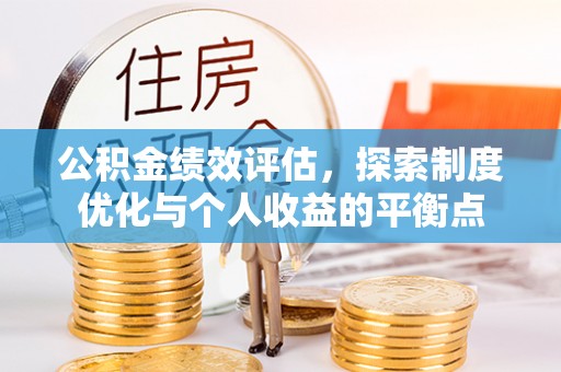 长城公积金绩效评估，探索制度优化与个人收益的平衡点