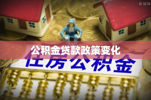 长城公积金贷款政策变化