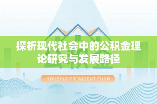 长城探析现代社会中的公积金理论研究与发展路径