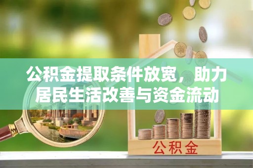长城公积金提取条件放宽，助力居民生活改善与资金流动