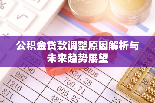 长城公积金贷款调整原因解析与未来趋势展望