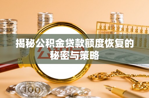 长城揭秘公积金贷款额度恢复的秘密与策略
