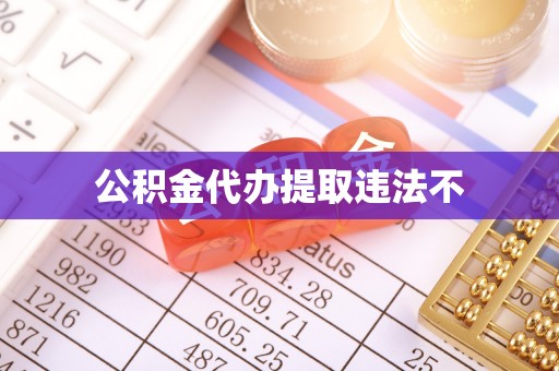 长城公积金代办提取违法不