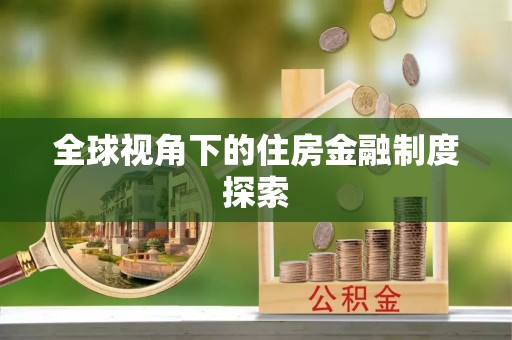 长城全球视角下的住房金融制度探索
