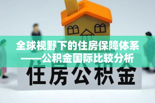 长城全球视野下的住房保障体系——公积金国际比较分析