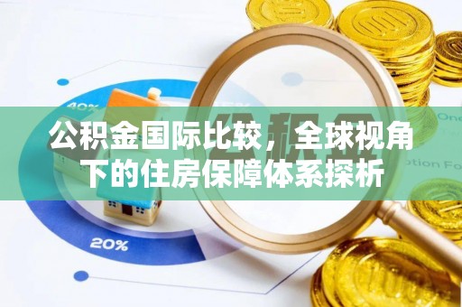长城公积金国际比较，全球视角下的住房保障体系探析