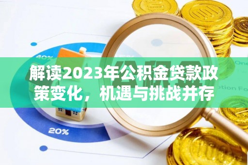 长城解读2023年公积金贷款政策变化，机遇与挑战并存