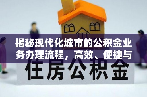 长城揭秘现代化城市的公积金业务办理流程，高效、便捷与未来趋势