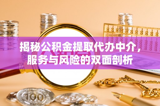 长城揭秘公积金提取代办中介，服务与风险的双面剖析