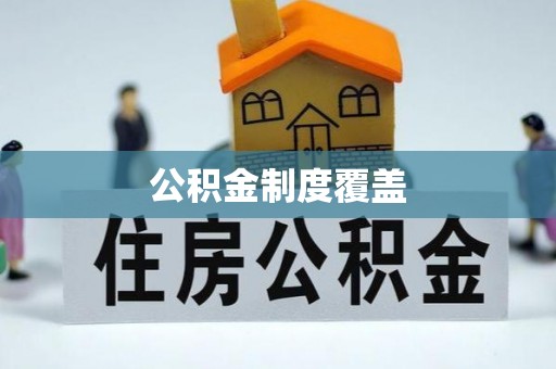 长城公积金制度覆盖