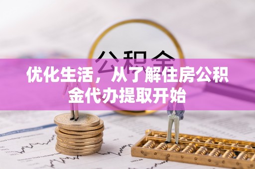 长城优化生活，从了解住房公积金代办提取开始