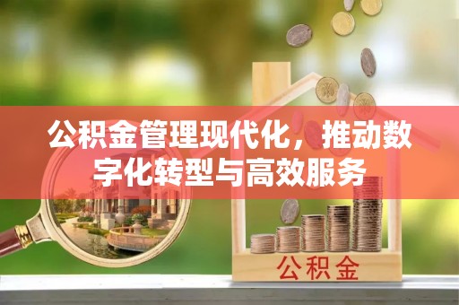 长城公积金管理现代化，推动数字化转型与高效服务