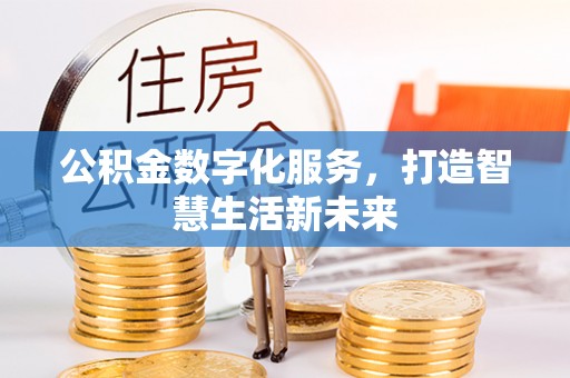 长城公积金数字化服务，打造智慧生活新未来