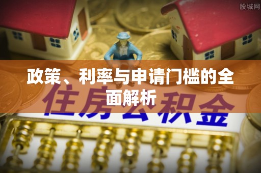 长城政策、利率与申请门槛的全面解析