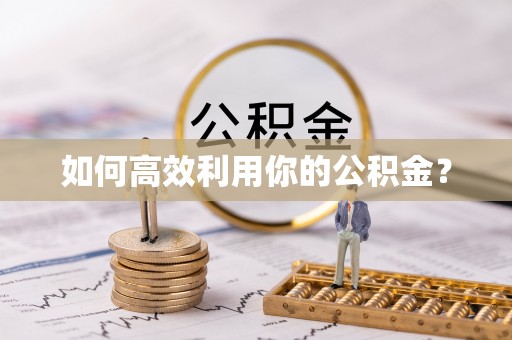 长城如何高效利用你的公积金？