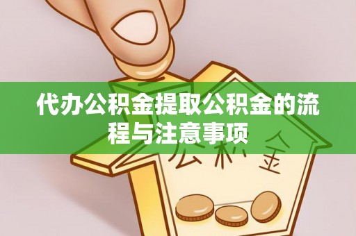 长城代办公积金提取公积金的流程与注意事项