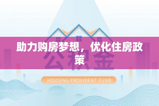 长城助力购房梦想，优化住房政策