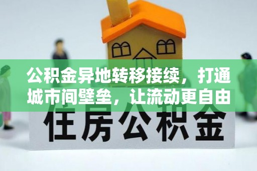 长城公积金异地转移接续，打通城市间壁垒，让流动更自由