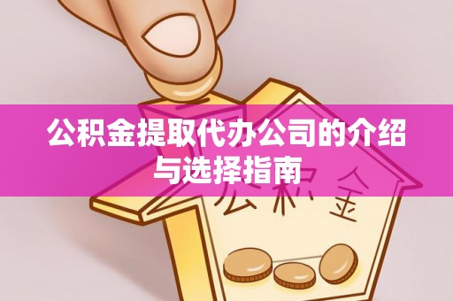 长城公积金提取代办公司的介绍与选择指南