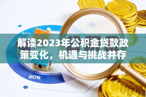 长城解读2023年公积金贷款政策变化，机遇与挑战并存