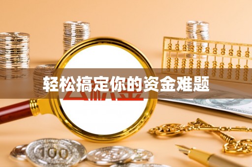 长城轻松搞定你的资金难题