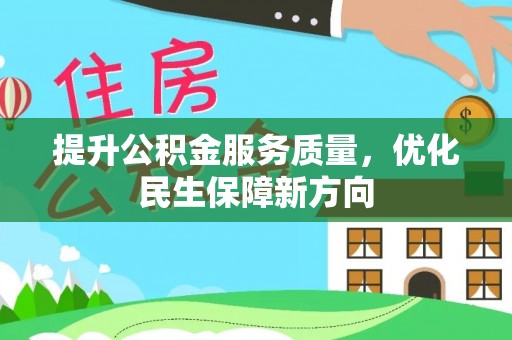 长城提升公积金服务质量，优化民生保障新方向