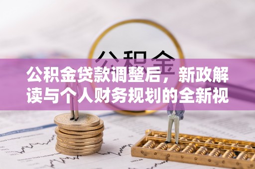 长城公积金贷款调整后，新政解读与个人财务规划的全新视角