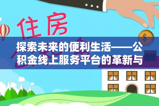 长城探索未来的便利生活——公积金线上服务平台的革新与影响