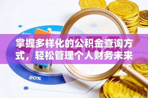 长城掌握多样化的公积金查询方式，轻松管理个人财务未来