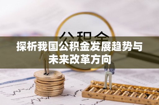 长城探析我国公积金发展趋势与未来改革方向