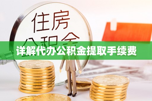 长城详解代办公积金提取手续费