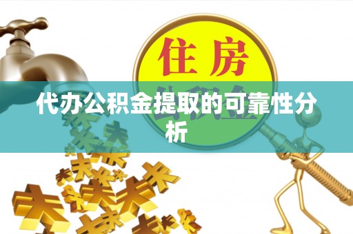 长城代办公积金提取的可靠性分析