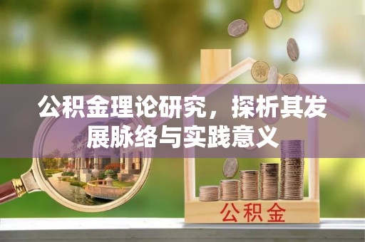 长城公积金理论研究，探析其发展脉络与实践意义